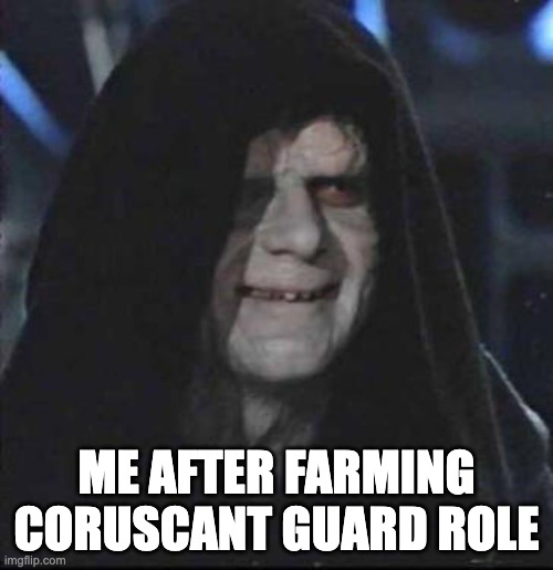 Sidious Error Meme | ME AFTER FARMING CORUSCANT GUARD ROLE | image tagged in memes,sidious error | made w/ Imgflip meme maker