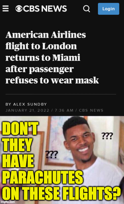 This is unacceptable. | DON'T
THEY
HAVE
PARACHUTES
ON THESE FLIGHTS? | image tagged in black guy confused,memes,republicans unmasked,happy landings | made w/ Imgflip meme maker