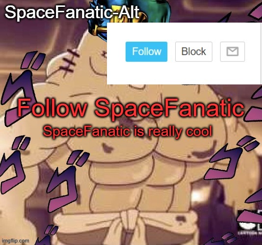 Follow SpaceFanatic; SpaceFanatic is really cool | image tagged in spacefanatic-alt's announcement temp | made w/ Imgflip meme maker