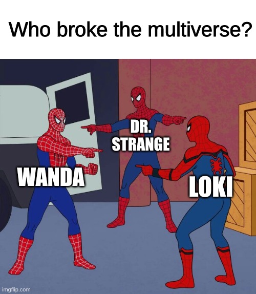 Spider Man Triple | Who broke the multiverse? DR. STRANGE; WANDA; LOKI | image tagged in spider man triple | made w/ Imgflip meme maker