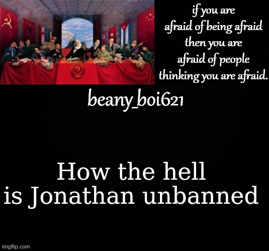 Communist beany (dark mode) | How the hell is Jonathan unbanned | image tagged in communist beany dark mode | made w/ Imgflip meme maker