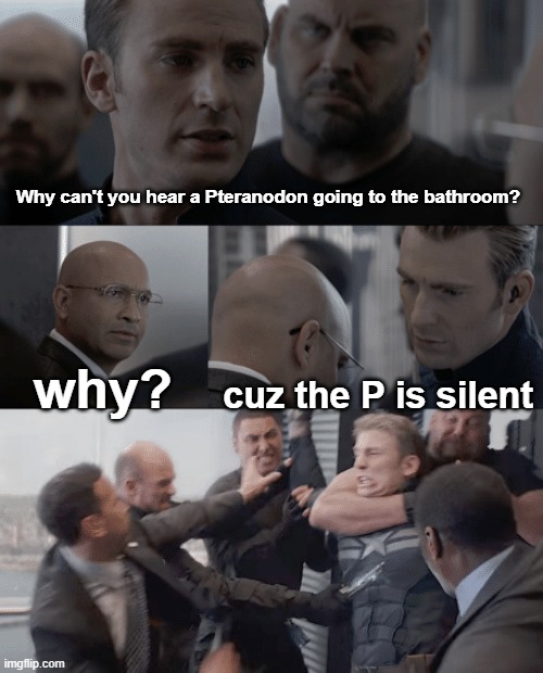 haha true | Why can't you hear a Pteranodon going to the bathroom? why? cuz the P is silent | image tagged in captain america elevator | made w/ Imgflip meme maker