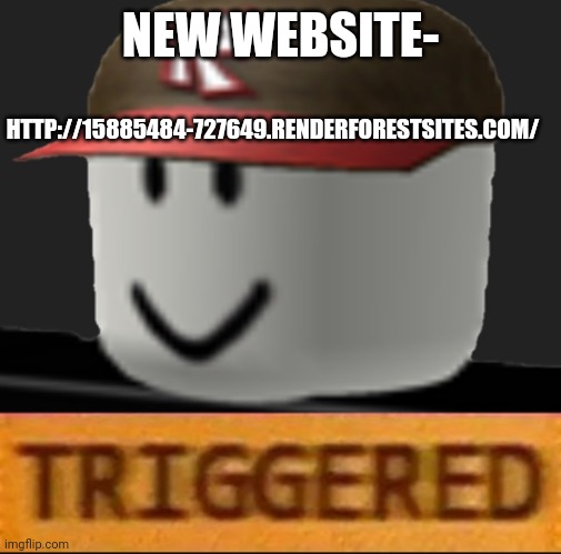 Roblox Triggered | HTTP://15885484-727649.RENDERFORESTSITES.COM/; NEW WEBSITE- | image tagged in roblox triggered | made w/ Imgflip meme maker