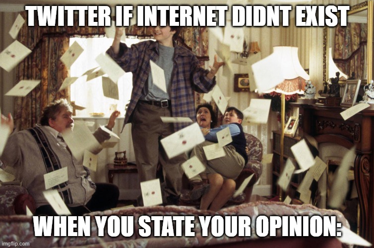 Harry Potter Letters | TWITTER IF INTERNET DIDNT EXIST; WHEN YOU STATE YOUR OPINION: | image tagged in harry potter letters | made w/ Imgflip meme maker