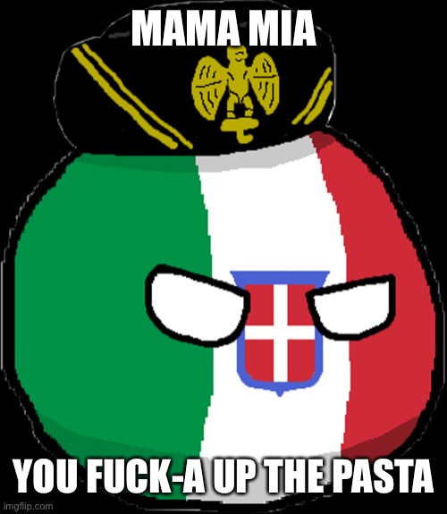 Italy Countryball | MAMA MIA YOU FUCK-A UP THE PASTA | image tagged in italy countryball | made w/ Imgflip meme maker