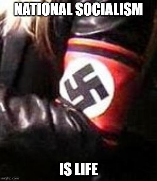 NATIONAL SOCIALISM; IS LIFE | made w/ Imgflip meme maker