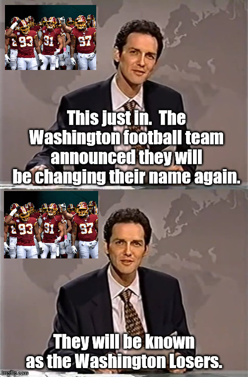 WEEKEND UPDATE WITH NORM | This just in.  The Washington football team announced they will be changing their name again. They will be known as the Washington Losers. | image tagged in weekend update with norm | made w/ Imgflip meme maker