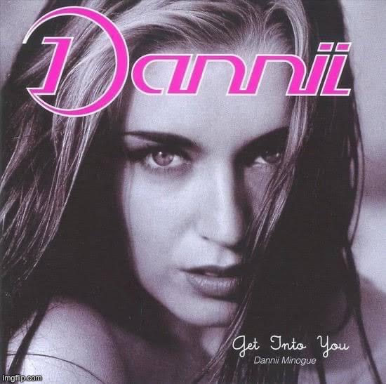 Dannii get into you | image tagged in dannii get into you | made w/ Imgflip meme maker