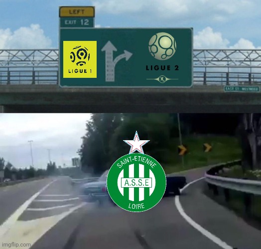OL 1-0 ASSE. Saint Etienne is almost being Relegated into Ligue 2 | image tagged in memes,left exit 12 off ramp,saint etienne,ligue 1,ligue 2,football | made w/ Imgflip meme maker