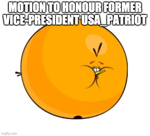 BE IT PROPOSED THAT THIS CONGRESS SHALL HONOUR AND COMMEMORATE OUR DEPARTED FORMER VICE-PRESIDENT FOR HIS SERVICES. | MOTION TO HONOUR FORMER VICE-PRESIDENT USA_PATRIOT | image tagged in he,was,a,good,vp | made w/ Imgflip meme maker