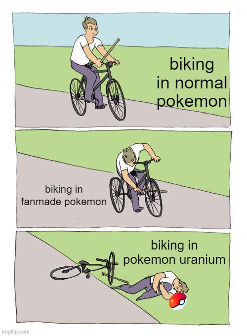 Bike Fall Meme | biking in normal pokemon; biking in fanmade pokemon; biking in pokemon uranium | image tagged in memes,bike fall,pokemon | made w/ Imgflip meme maker