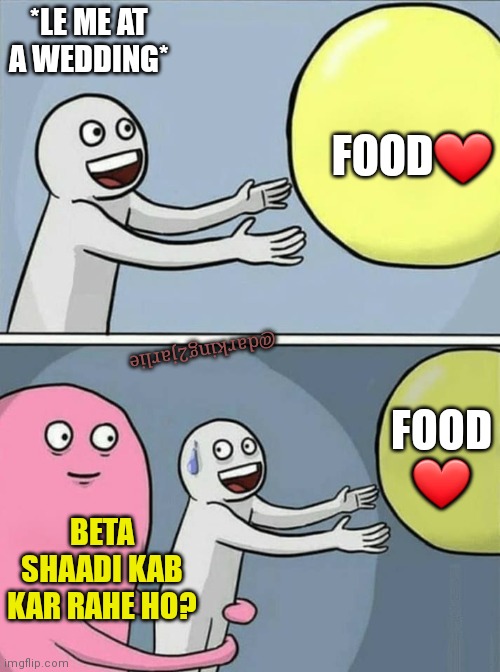 Wedding scene | FOOD❤️; *LE ME AT A WEDDING*; @darking2jarlie; FOOD ❤️; BETA SHAADI KAB KAR RAHE HO? | image tagged in big yellow ball and,marriage,single life,foodie,indian,india | made w/ Imgflip meme maker