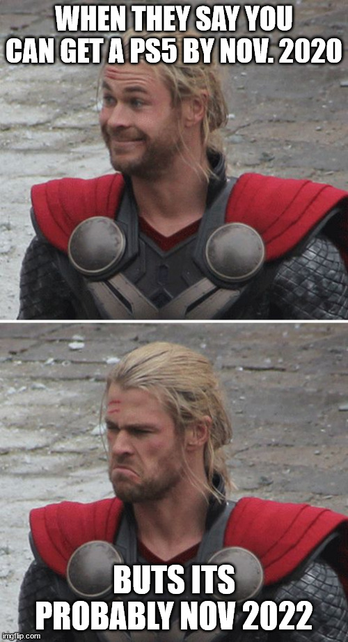 Thor happy then sad | WHEN THEY SAY YOU CAN GET A PS5 BY NOV. 2020; BUTS ITS PROBABLY NOV 2022 | image tagged in thor happy then sad | made w/ Imgflip meme maker