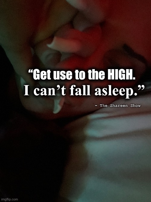 Hello | I can’t fall asleep.”; “Get use to the HIGH. - The Shareen Show | image tagged in mental health,awareness,child abuse,abuse,rape,addiction | made w/ Imgflip meme maker