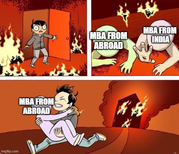 Who chose this MBA? | MBA FROM 
INDIA; MBA FROM
ABROAD; MBA FROM
ABROAD | image tagged in fire choice,funny memes,memes,higher education | made w/ Imgflip meme maker