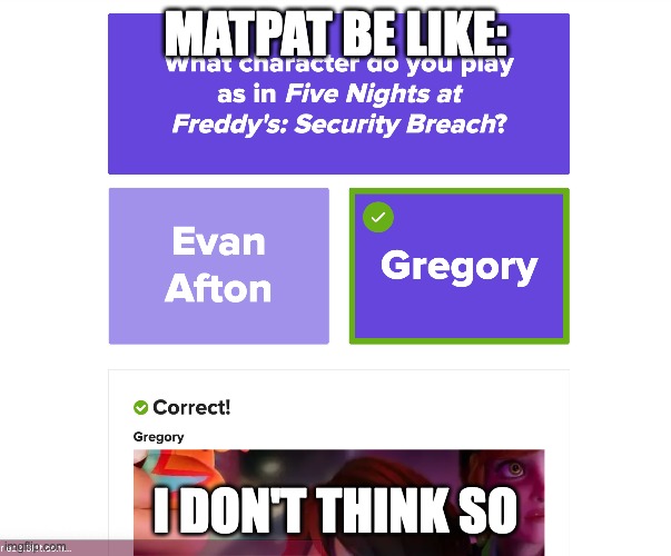 MatPat be like | MATPAT BE LIKE:; I DON'T THINK SO | image tagged in fnaf security breach | made w/ Imgflip meme maker
