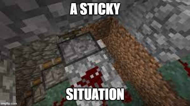 redstone fail | A STICKY; SITUATION | image tagged in image tags,minecraft,i dont get it,unfunny | made w/ Imgflip meme maker