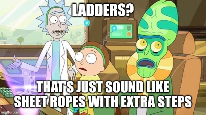 Slavery with extra steps | LADDERS? THAT'S JUST SOUND LIKE SHEET ROPES WITH EXTRA STEPS | image tagged in slavery with extra steps | made w/ Imgflip meme maker