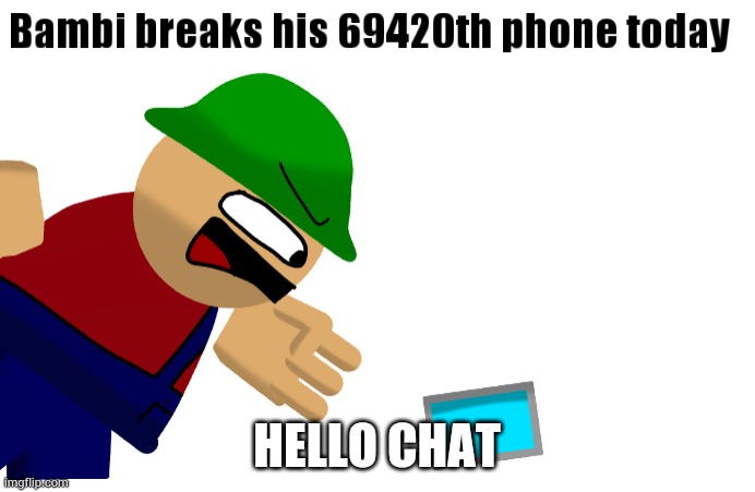 Bambi breaks his 69420th phone today | HELLO CHAT | image tagged in bambi breaks his 69420th phone today | made w/ Imgflip meme maker