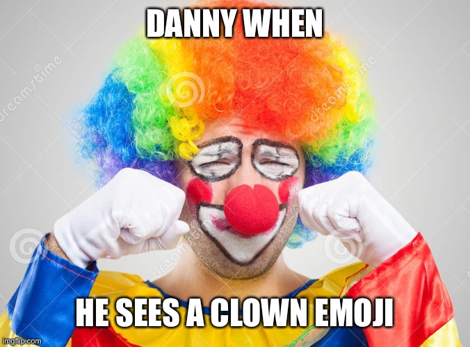 omg hArAssMenT!?!!! | DANNY WHEN; HE SEES A CLOWN EMOJI | image tagged in clown crying,clown,danny | made w/ Imgflip meme maker