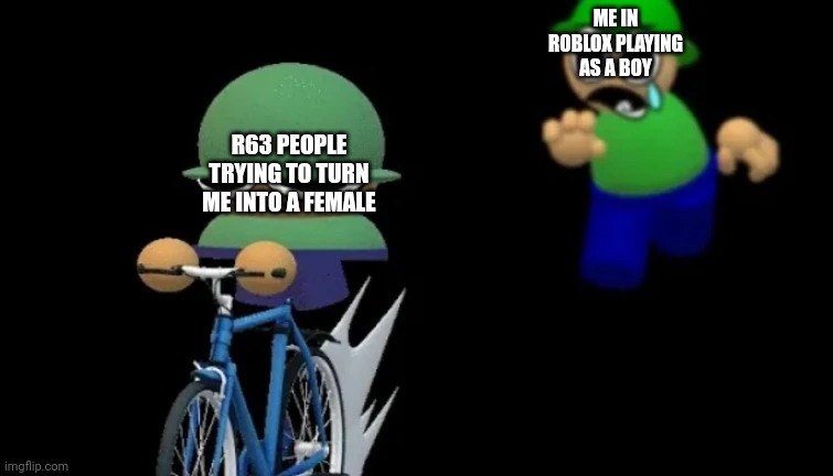 Bruh I lost my bike | ME IN ROBLOX PLAYING AS A BOY; R63 PEOPLE TRYING TO TURN ME INTO A FEMALE | image tagged in brobgonal steals bandu's bike,rule 63 | made w/ Imgflip meme maker