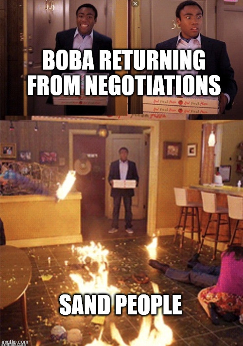 Surprised Pizza Delivery | BOBA RETURNING FROM NEGOTIATIONS; SAND PEOPLE | image tagged in surprised pizza delivery | made w/ Imgflip meme maker