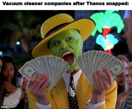 Infinity war reference | Vacuum cleaner companies after Thanos snapped: | image tagged in memes,money money | made w/ Imgflip meme maker