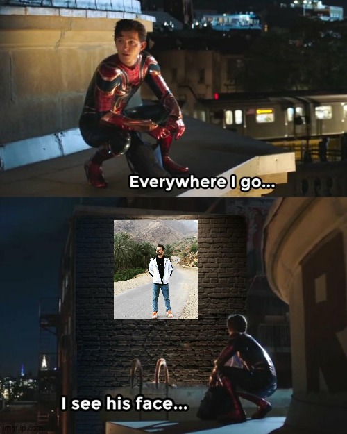 Everywhere I go I see his face | image tagged in everywhere i go i see his face | made w/ Imgflip meme maker
