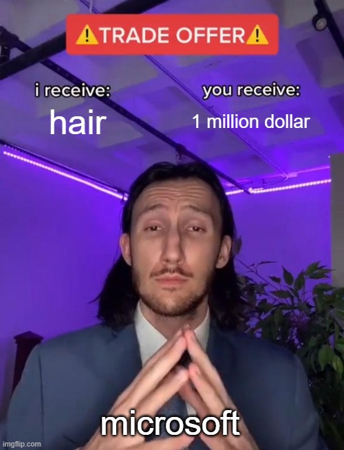 microsoft want own everything... | hair; 1 million dollar; microsoft | image tagged in trade offer | made w/ Imgflip meme maker
