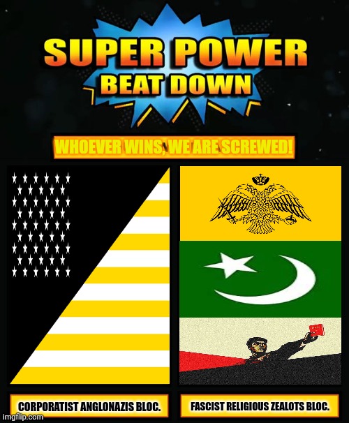 Super Power Beat Down | WHOEVER WINS, WE ARE SCREWED! CORPORATIST ANGLONAZIS BLOC. FASCIST RELIGIOUS ZEALOTS BLOC. | image tagged in memes,weird,fascist | made w/ Imgflip meme maker