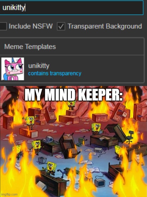 HELP! AAAAAAHHHHHHH | MY MIND KEEPER: | image tagged in spongebob fire | made w/ Imgflip meme maker