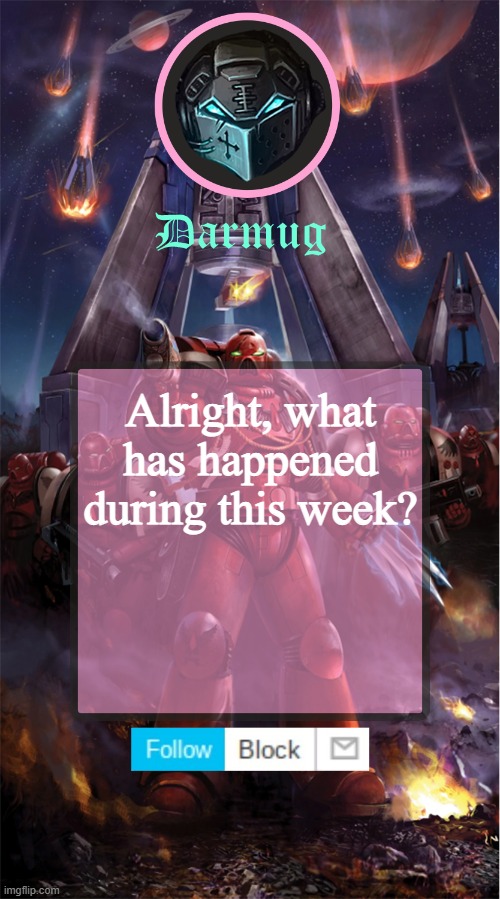 Darmug's announcement template | Alright, what has happened during this week? | image tagged in darmug's announcement template | made w/ Imgflip meme maker