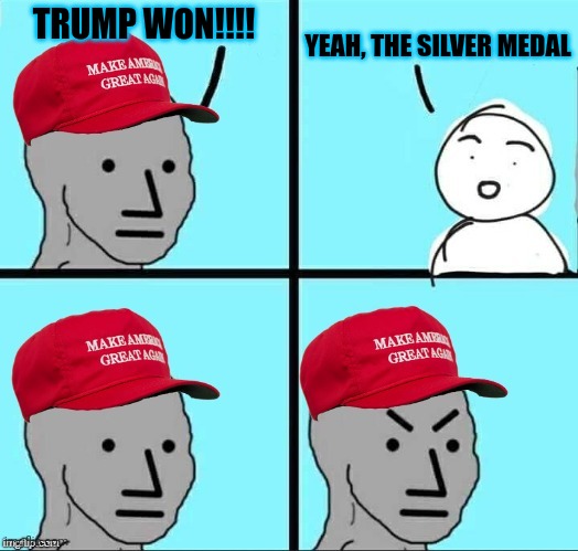 Placed 2nd in a 2 person race again | TRUMP WON!!!! YEAH, THE SILVER MEDAL | image tagged in maga npc | made w/ Imgflip meme maker