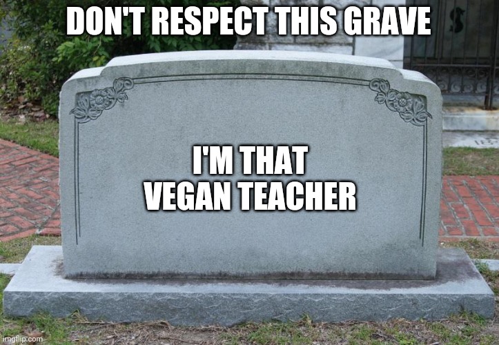 Dont Respect | DON'T RESPECT THIS GRAVE; I'M THAT VEGAN TEACHER | image tagged in gravestone,that vegan teacher | made w/ Imgflip meme maker