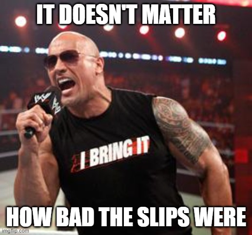 The Rock It Doesn't Matter | IT DOESN'T MATTER; HOW BAD THE SLIPS WERE | image tagged in the rock it doesn't matter | made w/ Imgflip meme maker