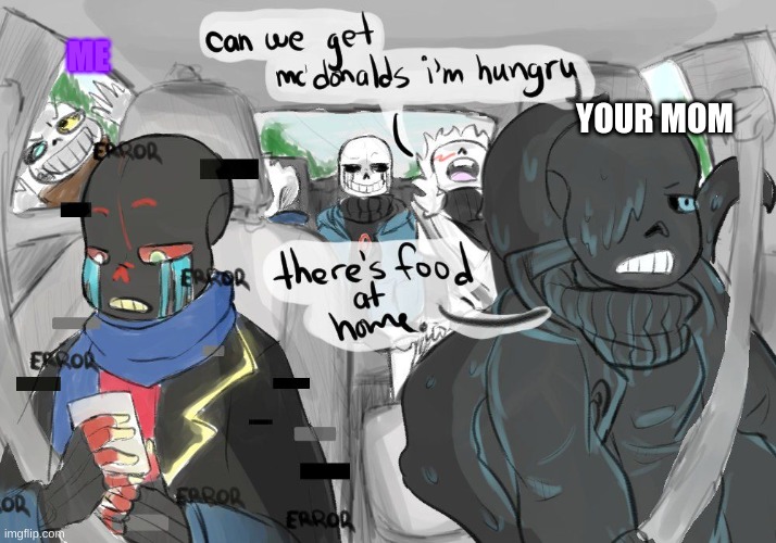 it true but also the food at home sucks | ME; YOUR MOM | image tagged in undertale,mommy,nightmare | made w/ Imgflip meme maker