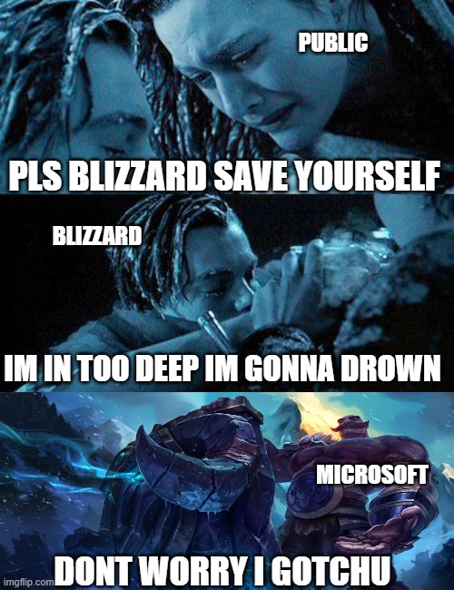 Microsoft saves the day | PUBLIC; PLS BLIZZARD SAVE YOURSELF; BLIZZARD; IM IN TOO DEEP IM GONNA DROWN; MICROSOFT; DONT WORRY I GOTCHU | image tagged in blizzard,blizzard entertainment,microsoft,activision,pc gaming,gaming | made w/ Imgflip meme maker