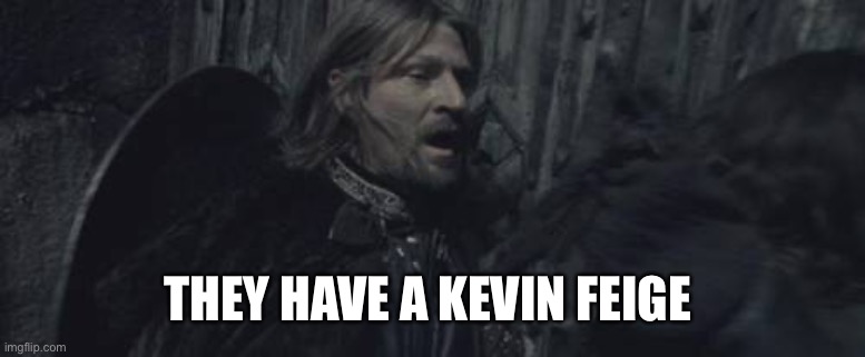 They Have a Cave Troll | THEY HAVE A KEVIN FEIGE | image tagged in they have a cave troll | made w/ Imgflip meme maker