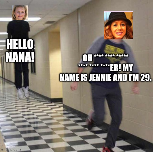 Jennie (29) gets chased by Emily (33) and gets replaced. | HELLO NANA! OH **** **** ***** **** **** ****ER! MY NAME IS JENNIE AND I'M 29. | image tagged in floating boy chasing running boy,pop up school,memes | made w/ Imgflip meme maker