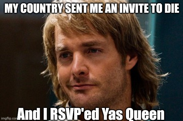 Macgruber yas queen | MY COUNTRY SENT ME AN INVITE TO DIE; And I RSVP'ed Yas Queen | image tagged in memes,macgyver,yay,queen,usa,die | made w/ Imgflip meme maker