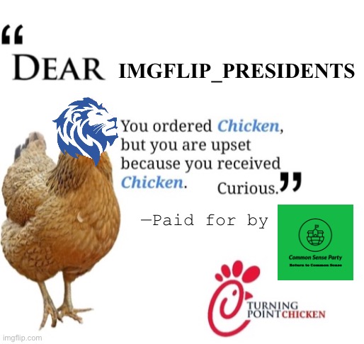Technically you received a chicken with a cartoon lion-head, also known as a griffin, but we’re not getting into that right now | IMGFLIP_PRESIDENTS; —Paid for by | image tagged in turning point chicken,paid,for,by,common sense,party | made w/ Imgflip meme maker