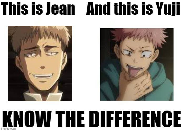 Insert Title | This is Jean    And this is Yuji; KNOW THE DIFFERENCE | image tagged in anime | made w/ Imgflip meme maker