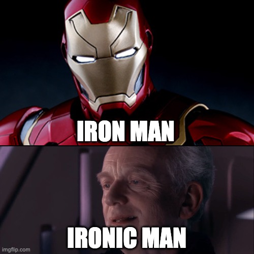 Only Star Wars Memers get it | IRON MAN; IRONIC MAN | image tagged in iron man,ironic,memes | made w/ Imgflip meme maker