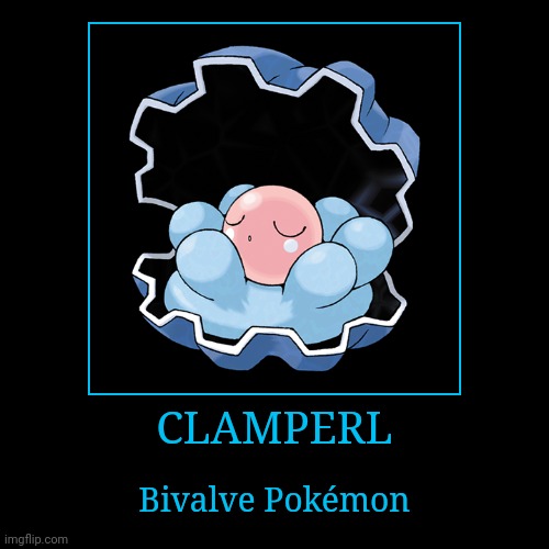 Clamperl | CLAMPERL | Bivalve Pokémon | image tagged in demotivationals,pokemon,clamperl | made w/ Imgflip demotivational maker