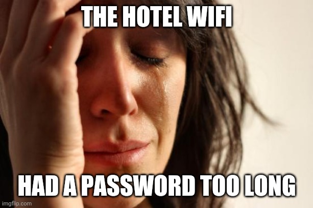 First World Problems | THE HOTEL WIFI; HAD A PASSWORD TOO LONG | image tagged in memes,first world problems | made w/ Imgflip meme maker