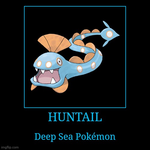 Huntail | HUNTAIL | Deep Sea Pokémon | image tagged in demotivationals,pokemon,huntail | made w/ Imgflip demotivational maker