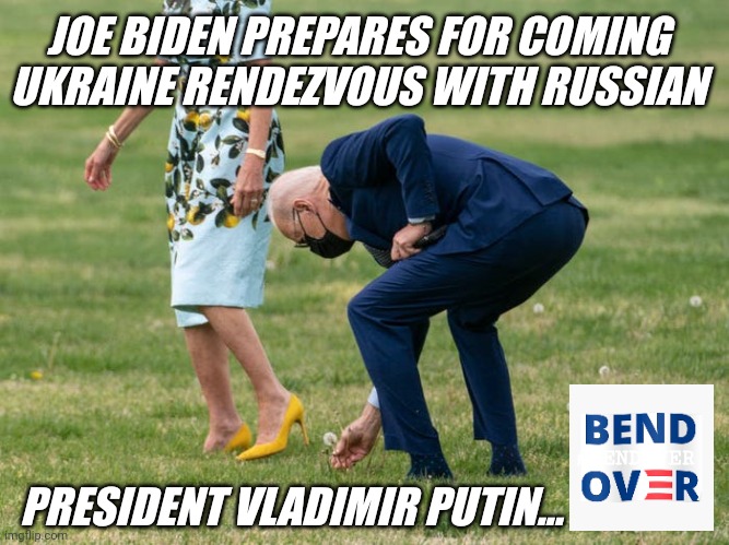 Invasion? Let's just call it a minor incursion ;) #FJB SEMANTICS? #LetsGoBrandon | JOE BIDEN PREPARES FOR COMING UKRAINE RENDEZVOUS WITH RUSSIAN; PRESIDENT VLADIMIR PUTIN... #BENDOVER | image tagged in joe biden prepares for minor incursion,joe biden,bend over,vladimir putin smiling,the great awakening | made w/ Imgflip meme maker