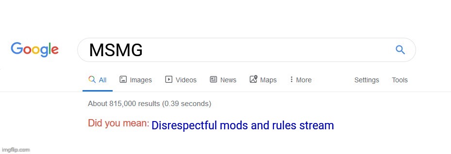 Did you mean? | MSMG; Disrespectful mods and rules stream | image tagged in did you mean | made w/ Imgflip meme maker