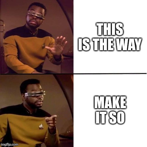 Personally I like So Say We All | THIS IS THE WAY; MAKE IT SO | image tagged in geordi drake | made w/ Imgflip meme maker