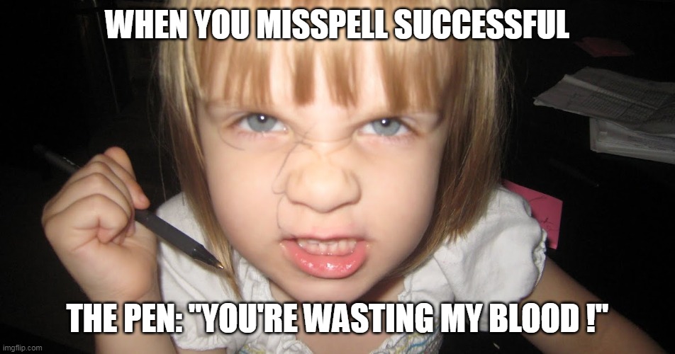 WHEN YOU MISSPELL SUCCESSFUL THE PEN: "YOU'RE WASTING MY BLOOD !" | made w/ Imgflip meme maker